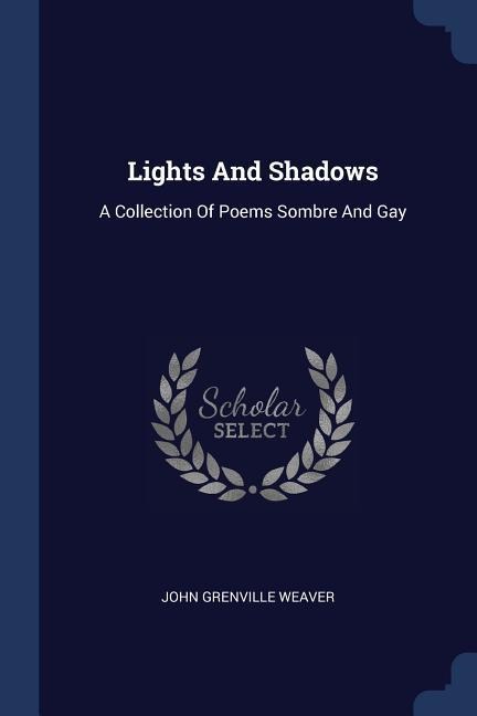 Lights And Shadows: A Collection Of Poems Sombre And Gay