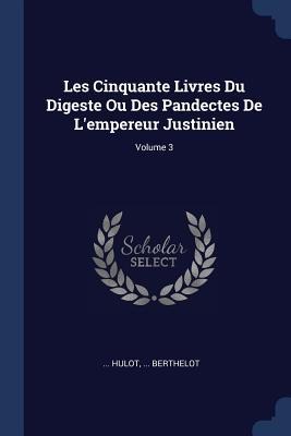 Les Cinquante Livres Du Digeste Ou Des Pandectes De Lempereur Justinien; Volume 3