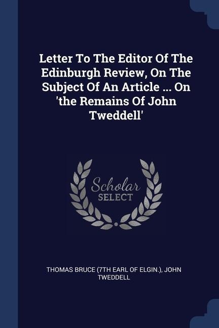 Letter To The Editor Of The Edinburgh Review, On The Subject Of An Article ... On the Remains Of John Tweddell