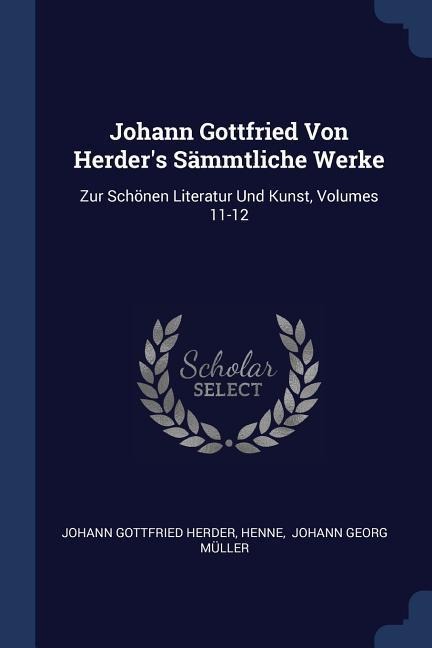 Johann Gottfried Von Herders Sämmtliche Werke: Zur Schönen Literatur Und Kunst, Volumes 11-12