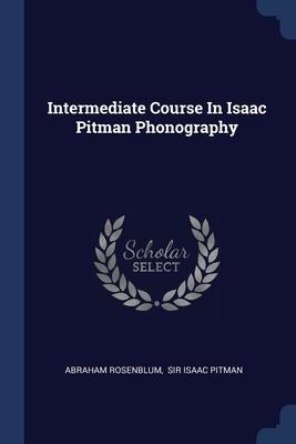 Intermediate Course In Isaac Pitman Phonography