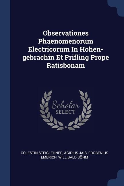 Observationes Phaenomenorum Electricorum In Hohen-gebrachin Et Prifling Prope Ratisbonam
