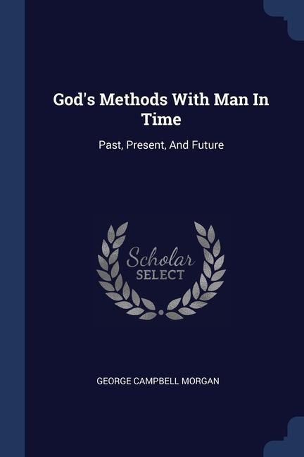 Gods Methods With Man In Time: Past, Present, And Future