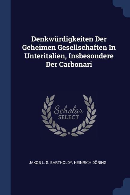 Denkwürdigkeiten Der Geheimen Gesellschaften In Unteritalien, Insbesondere Der Carbonari