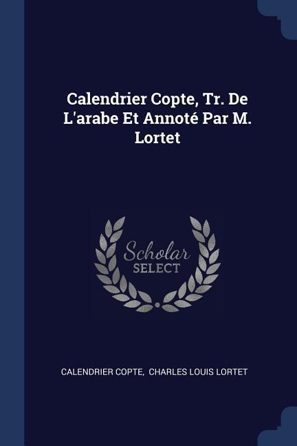 Calendrier Copte, Tr. De Larabe Et Annoté Par M. Lortet