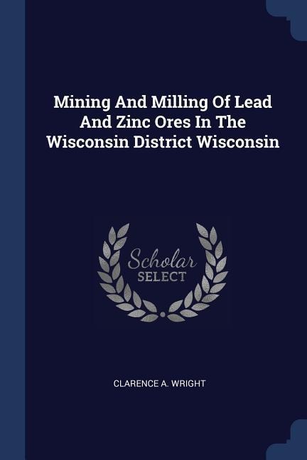 Mining And Milling Of Lead And Zinc Ores In The Wisconsin District Wisconsin