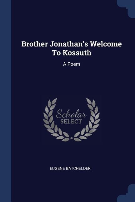 Brother Jonathans Welcome To Kossuth: A Poem