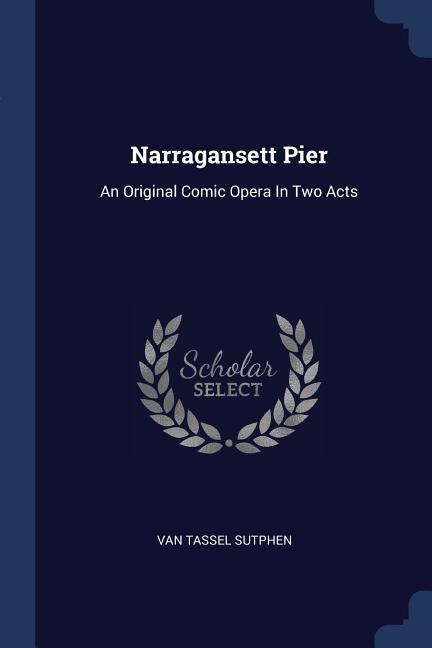 Narragansett Pier: An Original Comic Opera In Two Acts