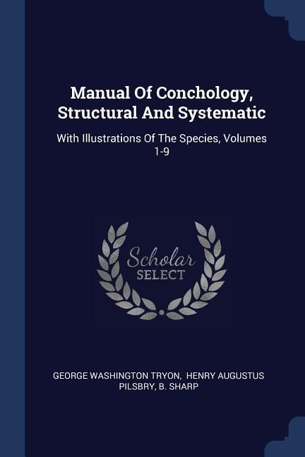 Manual Of Conchology, Structural And Systematic: With Illustrations Of The Species, Volumes 1-9