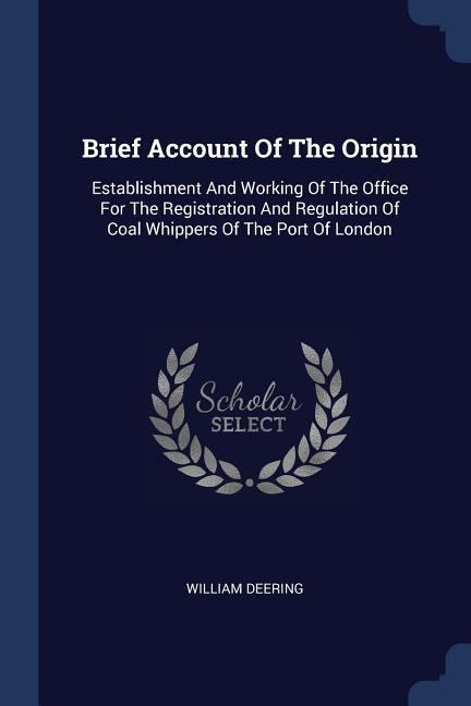 Brief Account Of The Origin: Establishment And Working Of The Office For The Registration And Regulation Of Coal Whippers Of The Port Of London