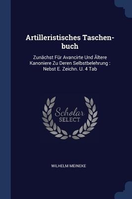 Artilleristisches Taschen-buch: Zunächst Für Avancirte Und Ältere Kanoniere Zu Deren Selbstbelehrung: Nebst E. Zeichn. U. 4 Tab