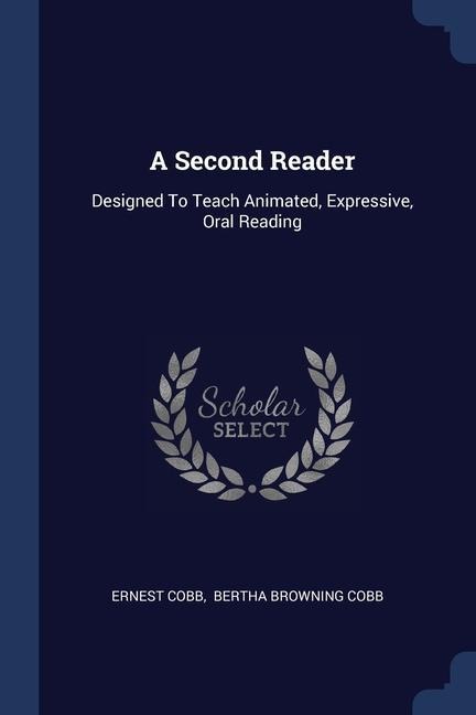 A Second Reader: Designed To Teach Animated, Expressive, Oral Reading