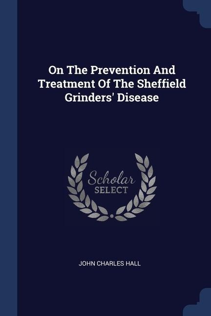 On The Prevention And Treatment Of The Sheffield Grinders Disease