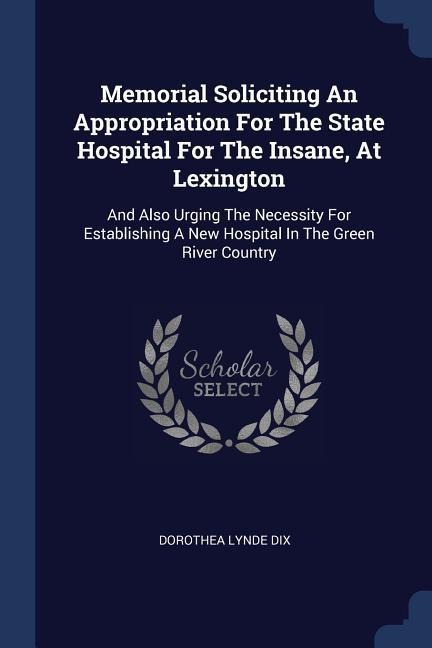 Memorial Soliciting An Appropriation For The State Hospital For The Insane, At Lexington: And Also Urging The Necessity For Establishing A New Hospital In The Green River Country