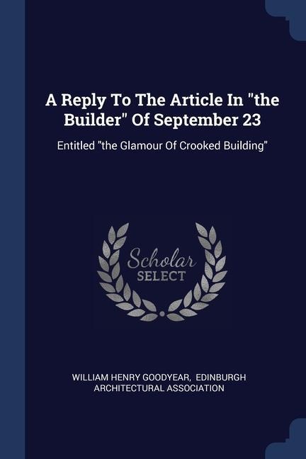 A Reply To The Article In the Builder Of September 23: Entitled the Glamour Of Crooked Building