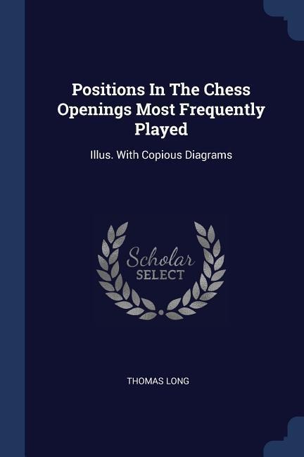 Positions In The Chess Openings Most Frequently Played: Illus. With Copious Diagrams