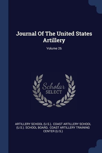 Journal Of The United States Artillery; Volume 26