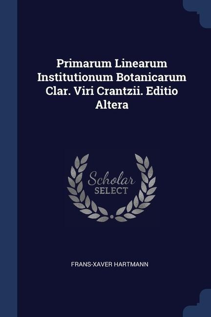 Primarum Linearum Institutionum Botanicarum Clar. Viri Crantzii. Editio Altera