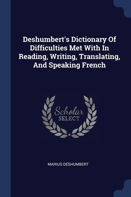 Deshumberts Dictionary Of Difficulties Met With In Reading, Writing, Translating, And Speaking French