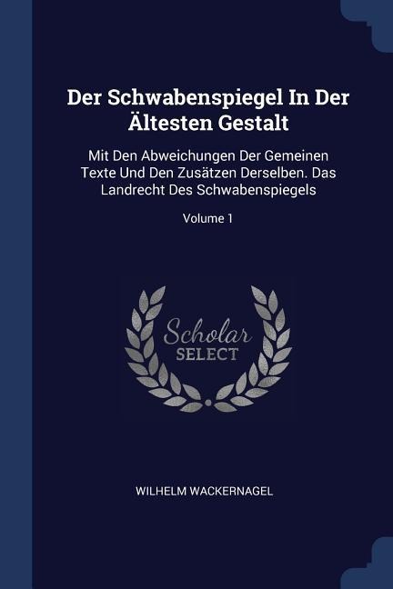 Der Schwabenspiegel In Der Ältesten Gestalt: Mit Den Abweichungen Der Gemeinen Texte Und Den Zusätzen Derselben. Das Landrecht Des Schwabenspiegels; Volume 1