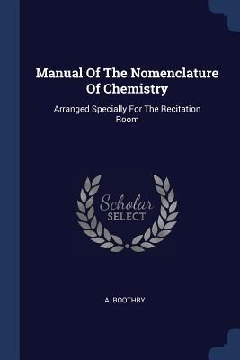 Manual Of The Nomenclature Of Chemistry: Arranged Specially For The Recitation Room