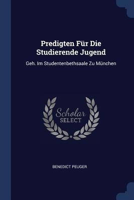 Predigten Für Die Studierende Jugend: Geh. Im Studentenbethsaale Zu München
