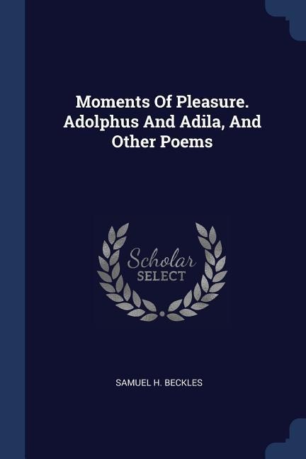 Moments Of Pleasure. Adolphus And Adila, And Other Poems
