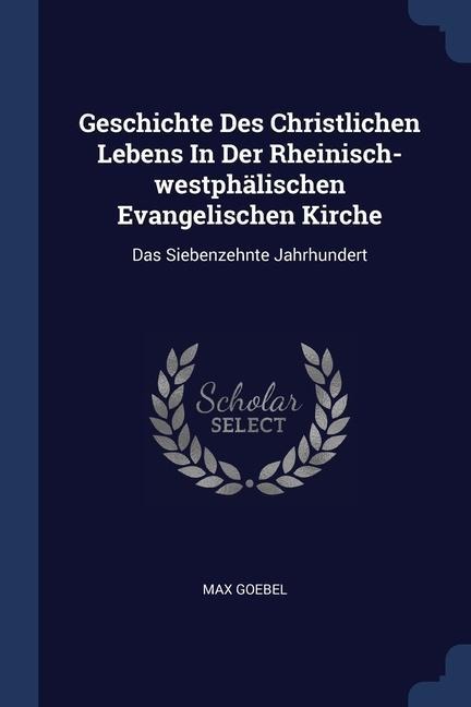 Geschichte Des Christlichen Lebens In Der Rheinisch-westphälischen Evangelischen Kirche: Das Siebenzehnte Jahrhundert