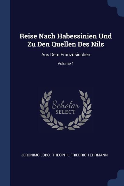 Reise Nach Habessinien Und Zu Den Quellen Des Nils: Aus Dem Französischen; Volume 1