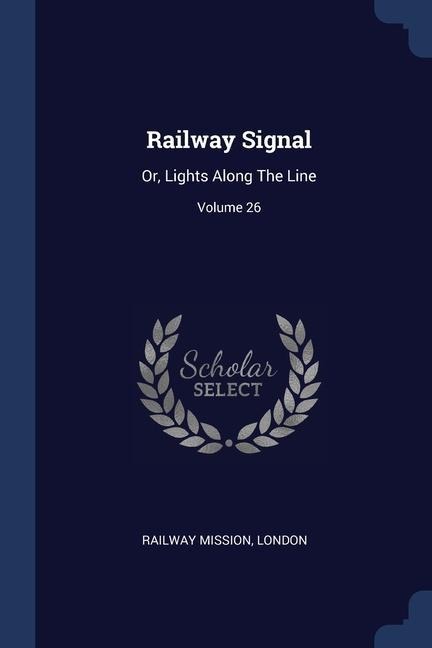 Railway Signal: Or, Lights Along The Line; Volume 26