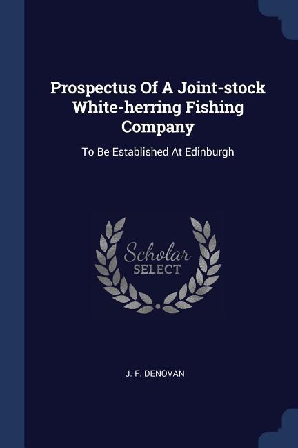 Prospectus Of A Joint-stock White-herring Fishing Company: To Be Established At Edinburgh
