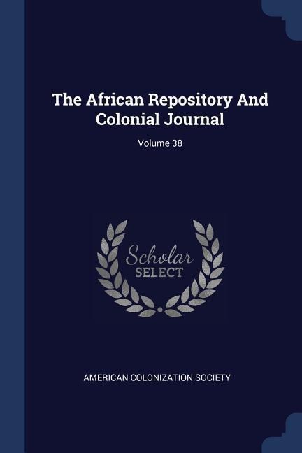 The African Repository And Colonial Journal; Volume 38
