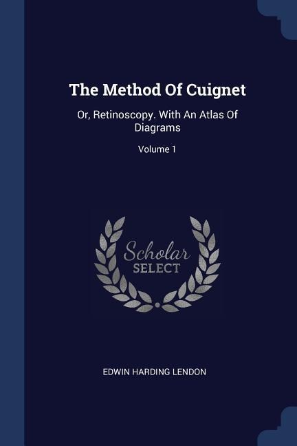 The Method Of Cuignet: Or, Retinoscopy. With An Atlas Of Diagrams; Volume 1