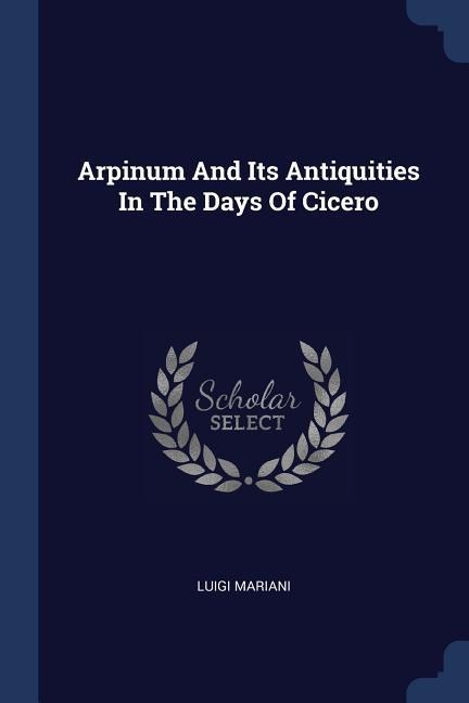 Arpinum And Its Antiquities In The Days Of Cicero