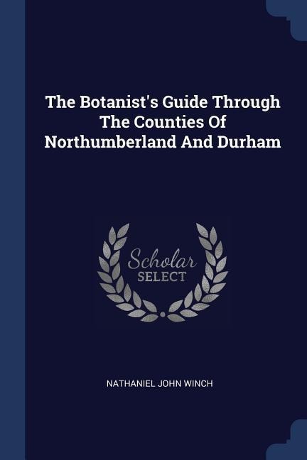The Botanists Guide Through The Counties Of Northumberland And Durham