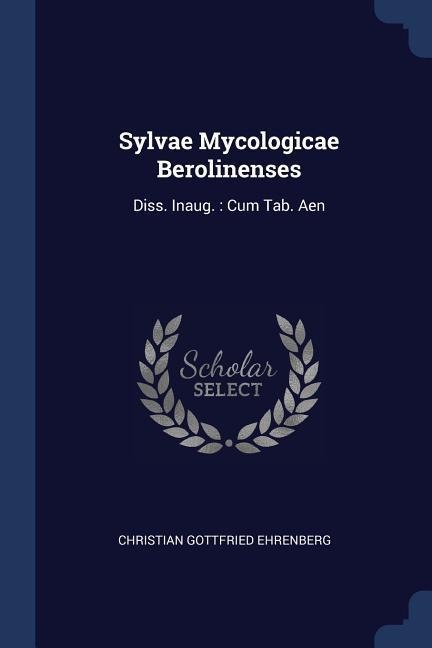Sylvae Mycologicae Berolinenses: Diss. Inaug.: Cum Tab. Aen