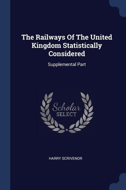 The Railways Of The United Kingdom Statistically Considered: Supplemental Part
