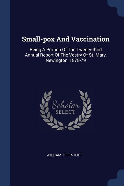 Small-pox And Vaccination: Being A Portion Of The Twenty-third Annual Report Of The Vestry Of St. Mary, Newington, 1878-79