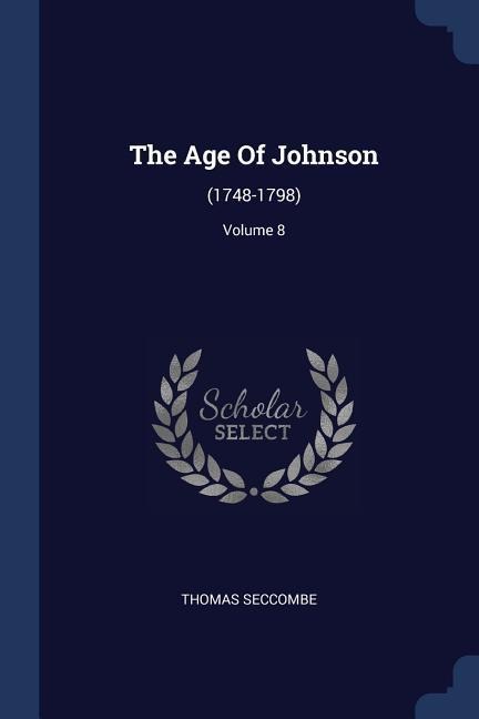 The Age Of Johnson: (1748-1798); Volume 8