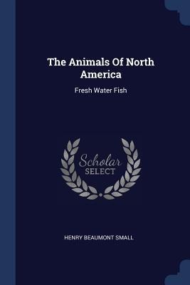 The Animals Of North America: Fresh Water Fish