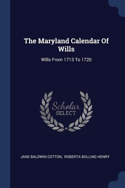 The Maryland Calendar Of Wills: Wills From 1713 To 1720