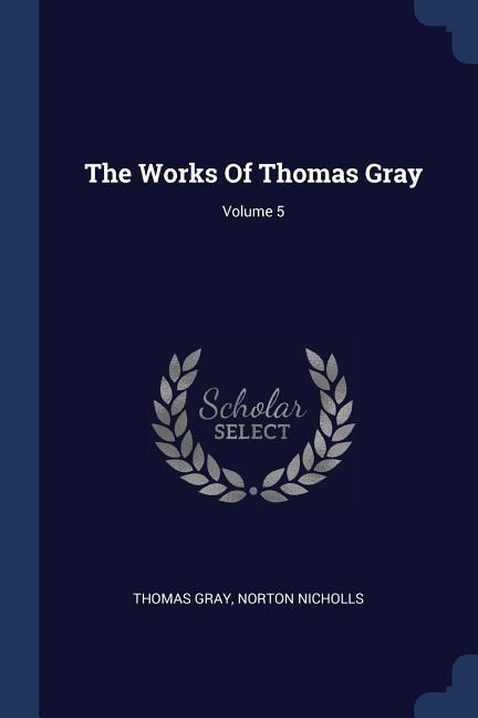 The Works Of Thomas Gray; Volume 5