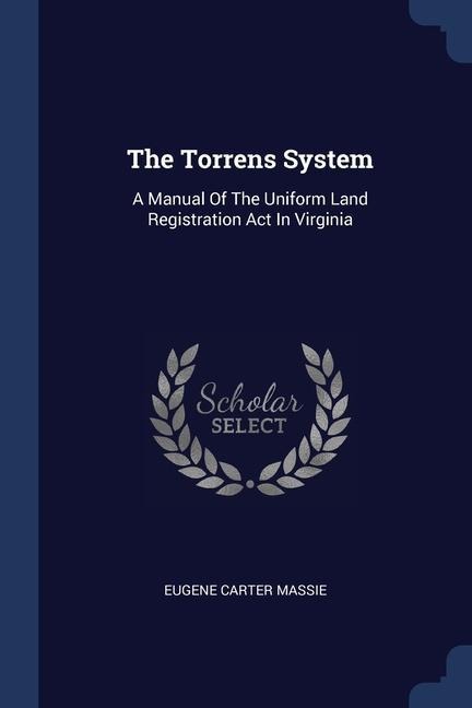The Torrens System: A Manual Of The Uniform Land Registration Act In Virginia