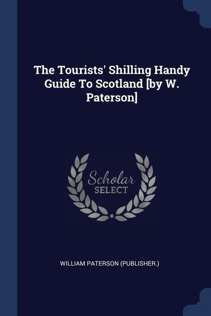 The Tourists Shilling Handy Guide To Scotland [by W. Paterson]