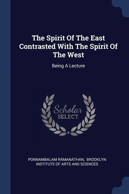 The Spirit Of The East Contrasted With The Spirit Of The West: Being A Lecture