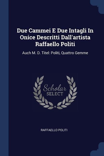 Due Cammei E Due Intagli In Onice Descritti Dallartista Raffaello Politi: Auch M. D. Titel: Politi, Quattro Gemme