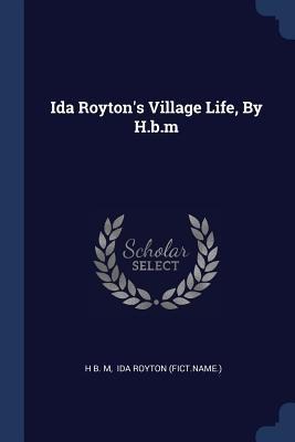 Ida Roytons Village Life, By H.b.m