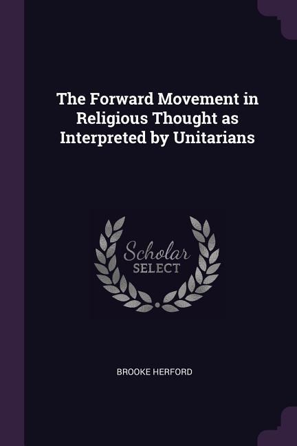 The Forward Movement in Religious Thought as Interpreted by Unitarians