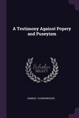 A Testimony Against Popery and Puseyism