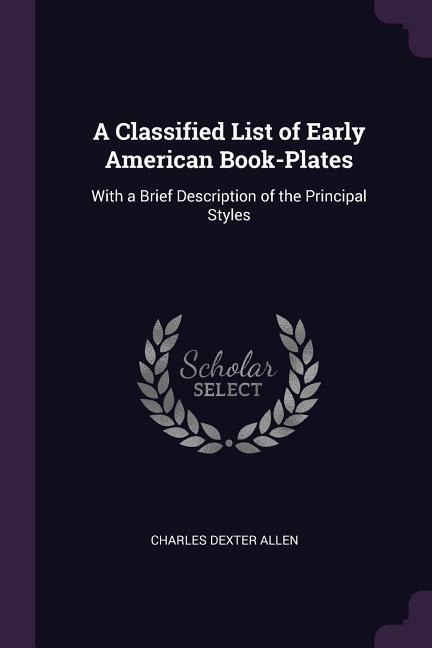 A Classified List of Early American Book-Plates: With a Brief Description of the Principal Styles